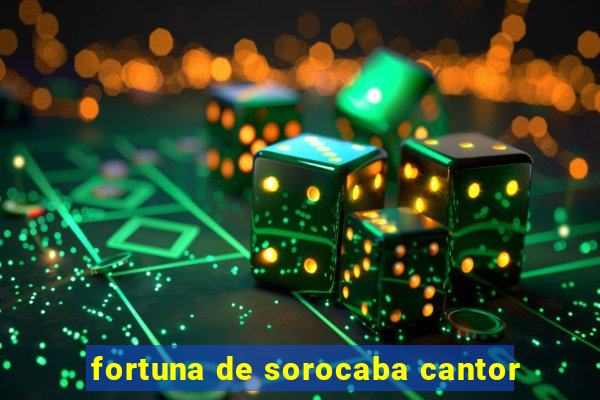 fortuna de sorocaba cantor